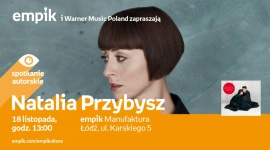 NATALIA PRZYBYSZ - SPOTKANIE AUTORSKIE LIFESTYLE, Muzyka - Natalia Przybysz - spotkanie autorskie 18 listopada, godz. 13:00 empik Manufaktura, Łódź, ul. Karskiego 5