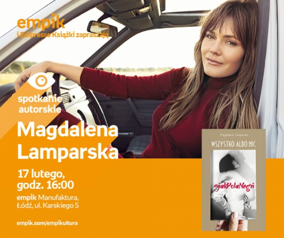 MAGDALENA LAMPARSKA - SPOTKANIE AUTORSKIE LIFESTYLE, Książka - MAGDALENA LAMPARSKA - SPOTKANIE AUTORSKIE 17 lutego, godz. 16:00 empik Manufaktura, Łódź, ul. Karskiego 5