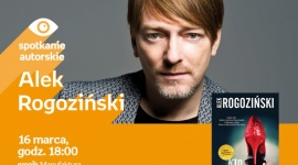 ALEK ROGOZIŃSKI - SPOTKANIE AUTORSKIE LIFESTYLE, Książka - ALEK ROGOZIŃSKI - SPOTKANIE AUTORSKIE 16 marca, godz. 18:00 empik Manufaktura, Łódź, ul. Karskiego 5