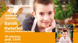 BARTEK KWIECIEŃ (ZWYCIĘZCA MASTERCHEF JUNIOR) - SPOTKANIE AUTORSKIE - ŁÓDŹ LIFESTYLE, Książka - BARTEK KWIECIEŃ (ZWYCIĘZCA MASTERCHEF JUNIOR) - SPOTKANIE AUTORSKIE - ŁÓDŹ 16 czerwca, godz. 13:00 empik Manufaktura, Łódź, ul. Karskiego 5