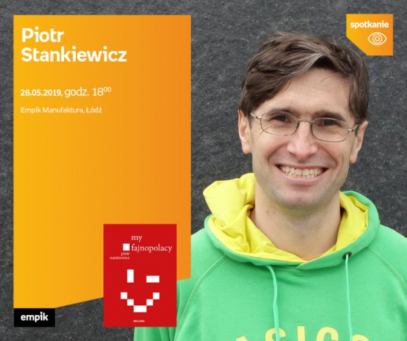 PIOTR STANKIEWICZ - SPOTKANIE AUTORSKIE - ŁÓDŹ LIFESTYLE, Książka - PIOTR STANKIEWICZ - SPOTKANIE AUTORSKIE - ŁÓDŹ 28 maja, godz. 18:00 Empik Manufaktura, Łódź, ul. Karskiego 5
