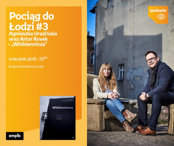 POCIĄG DO ŁODZI #3: AGNIESZKA URAZIŃSKA i ARTUR RUSEK - "WŁÓKIENNICZA" LIFESTYLE, Książka - Pociąg do Łodzi #3 Agnieszka Urazińska oraz Artur Rusek – „Włókiennicza” 11 czerwca, godz. 18:00 Empik Manufaktura, Łódź, ul. Karskiego 5